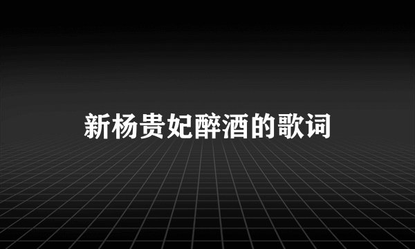 新杨贵妃醉酒的歌词