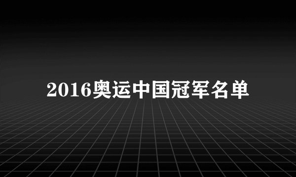 2016奥运中国冠军名单