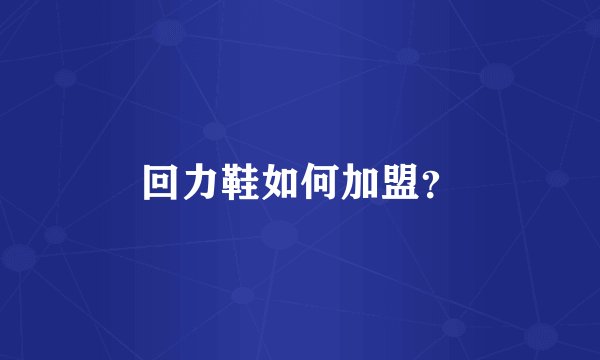 回力鞋如何加盟？