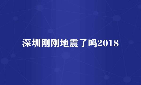 深圳刚刚地震了吗2018