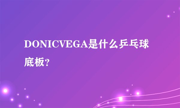 DONICVEGA是什么乒乓球底板？