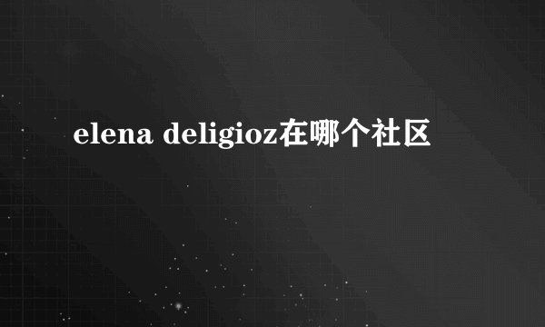 elena deligioz在哪个社区