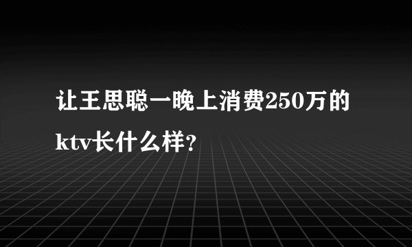 让王思聪一晚上消费250万的ktv长什么样？