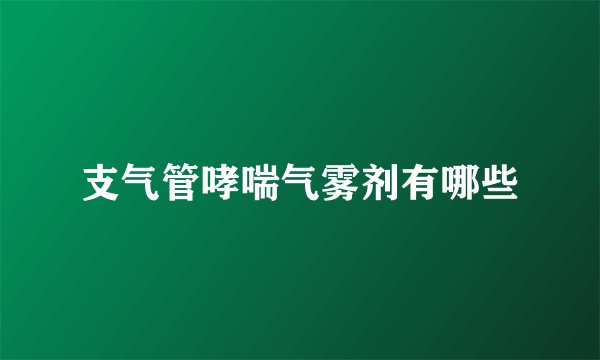 支气管哮喘气雾剂有哪些