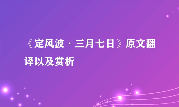 《定风波·三月七日》原文翻译以及赏析