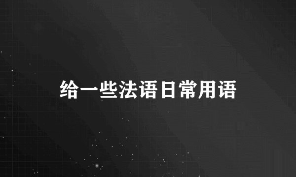 给一些法语日常用语