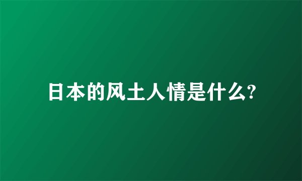 日本的风土人情是什么?