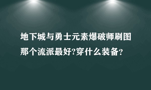 地下城与勇士元素爆破师刷图那个流派最好?穿什么装备？