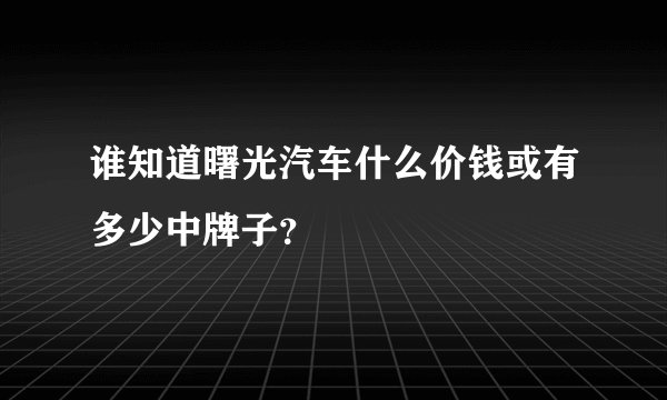 谁知道曙光汽车什么价钱或有多少中牌子？