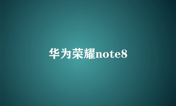 华为荣耀note8