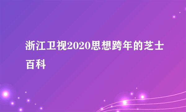 浙江卫视2020思想跨年的芝士百科