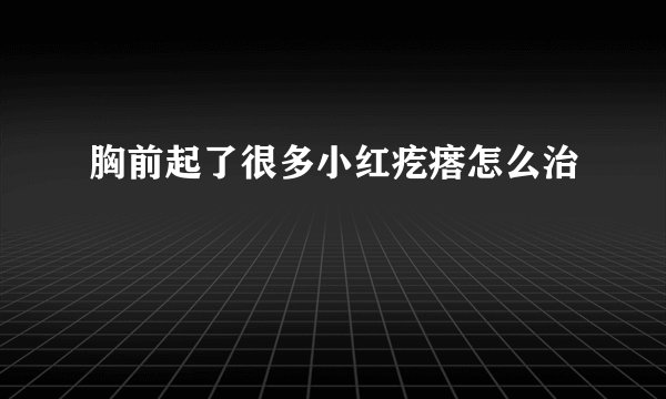 胸前起了很多小红疙瘩怎么治