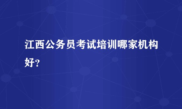 江西公务员考试培训哪家机构好？