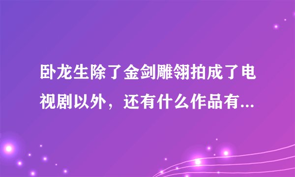 卧龙生除了金剑雕翎拍成了电视剧以外，还有什么作品有被拍成电影或者电视剧过？