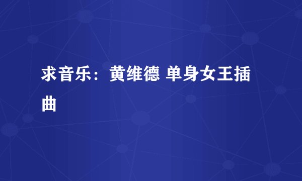 求音乐：黄维德 单身女王插曲