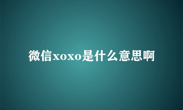 微信xoxo是什么意思啊