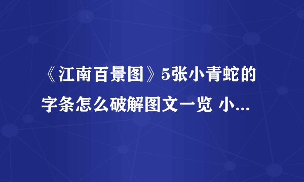 《江南百景图》5张小青蛇的字条怎么破解图文一览 小青蛇的字条对应位置在哪里