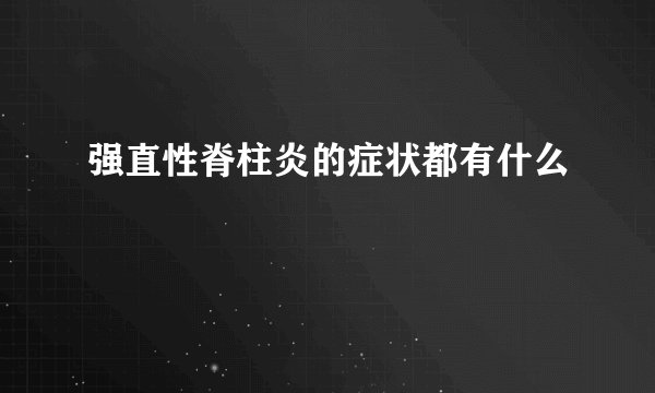 强直性脊柱炎的症状都有什么