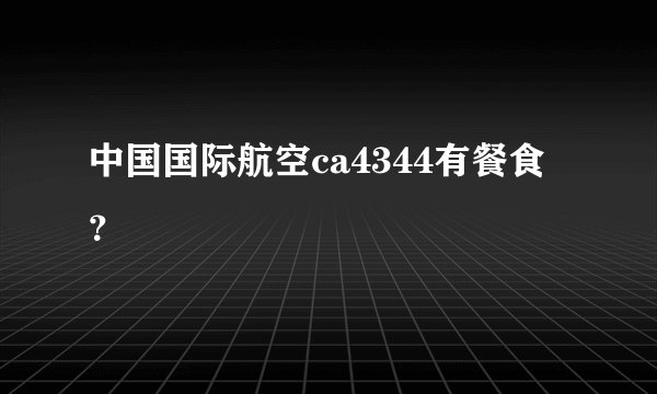 中国国际航空ca4344有餐食？