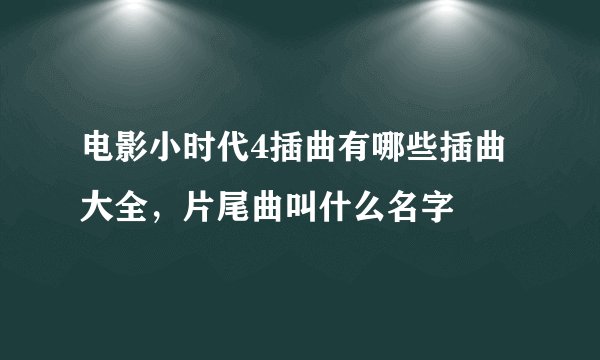 电影小时代4插曲有哪些插曲大全，片尾曲叫什么名字