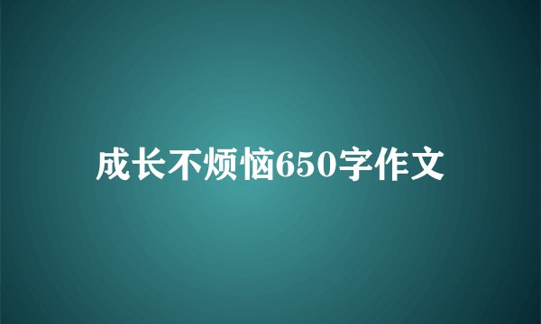 成长不烦恼650字作文