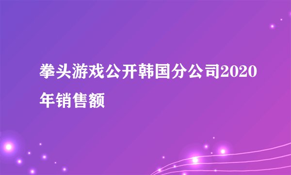 拳头游戏公开韩国分公司2020年销售额