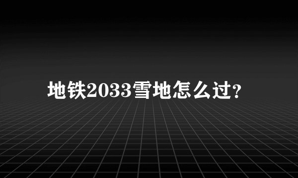 地铁2033雪地怎么过？