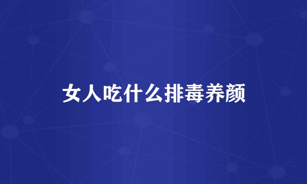 女人吃什么排毒养颜