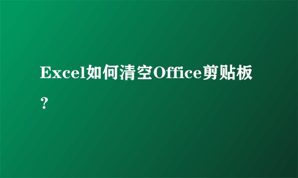 Excel如何清空Office剪贴板？