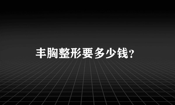 丰胸整形要多少钱？