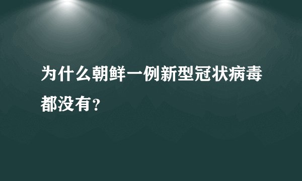 为什么朝鲜一例新型冠状病毒都没有？