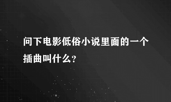 问下电影低俗小说里面的一个插曲叫什么？