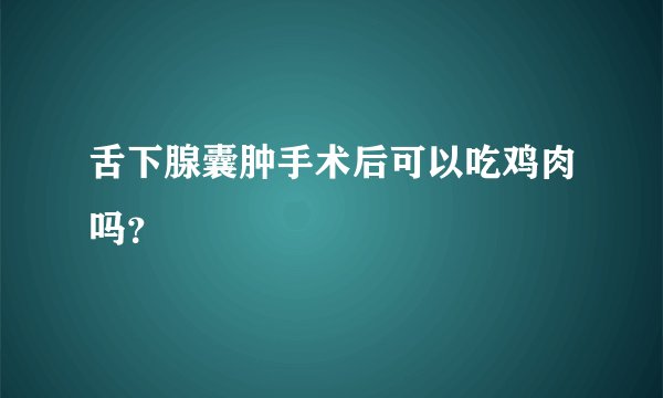 舌下腺囊肿手术后可以吃鸡肉吗？