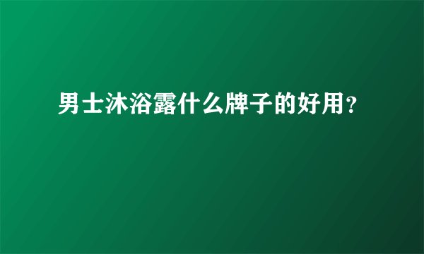 男士沐浴露什么牌子的好用？