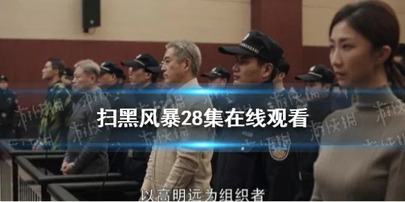 扫黑风暴28集在线观看 扫黑风暴28集在哪看