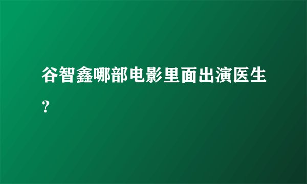 谷智鑫哪部电影里面出演医生？