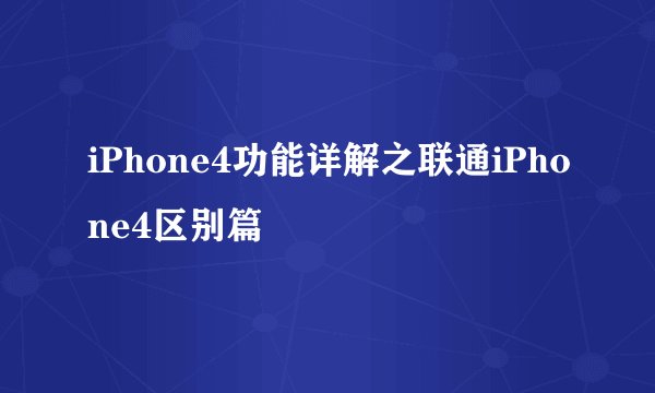 iPhone4功能详解之联通iPhone4区别篇