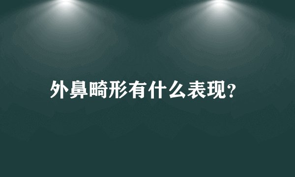 外鼻畸形有什么表现？