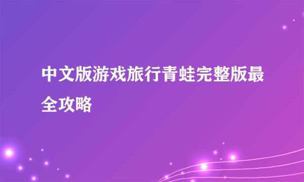 中文版游戏旅行青蛙完整版最全攻略