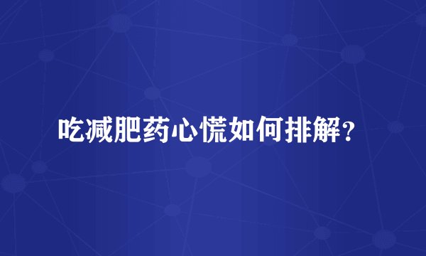 吃减肥药心慌如何排解？