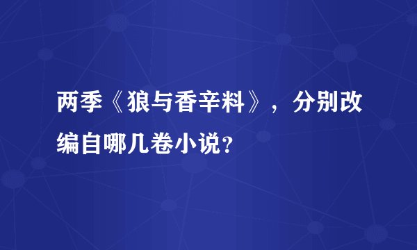 两季《狼与香辛料》，分别改编自哪几卷小说？