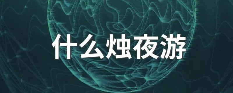 什么烛夜游 讲解什么烛夜游