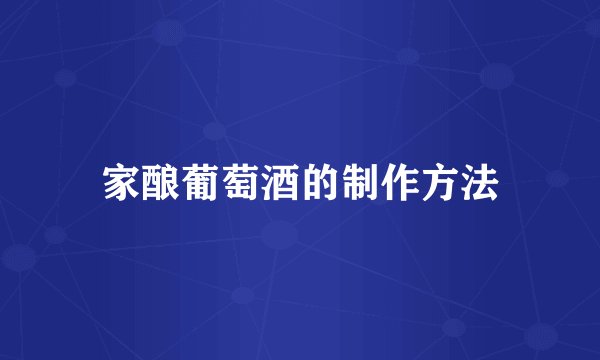 家酿葡萄酒的制作方法
