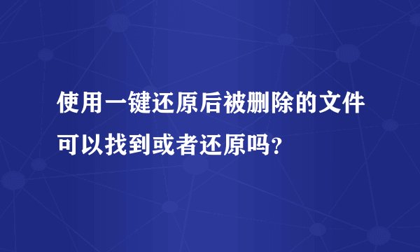 使用一键还原后被删除的文件可以找到或者还原吗？