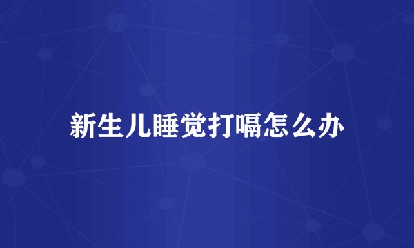 新生儿睡觉打嗝怎么办