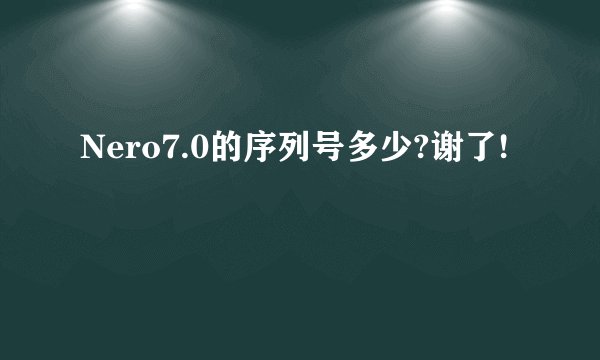 Nero7.0的序列号多少?谢了!