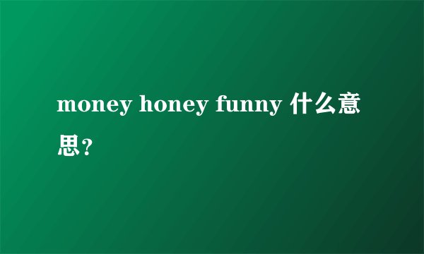 money honey funny 什么意思？
