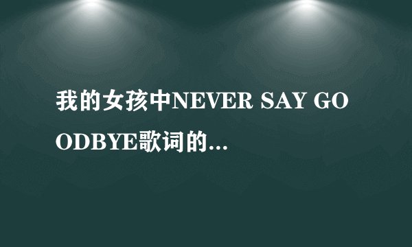 我的女孩中NEVER SAY GOODBYE歌词的中文意思是什么