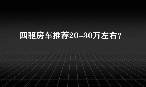 四驱房车推荐20-30万左右？