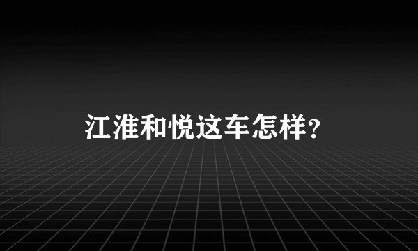 江淮和悦这车怎样？
